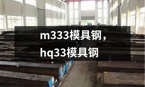 m333模具鋼，hq33模具鋼
