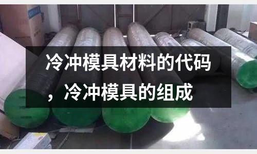 冷沖模具材料的代碼,冷沖模具的組成