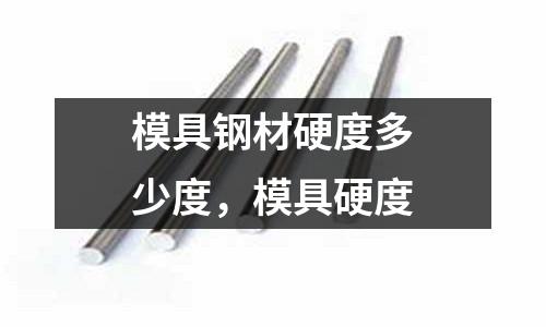模具鋼材硬度多少度,模具硬度
