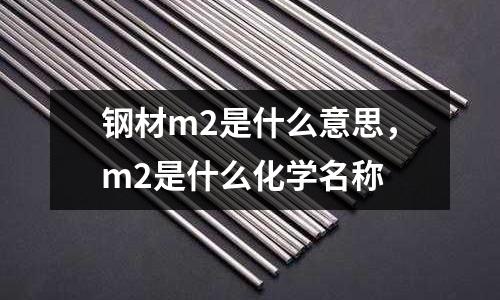 鋼材m2是什么意思,m2是什么化學名稱