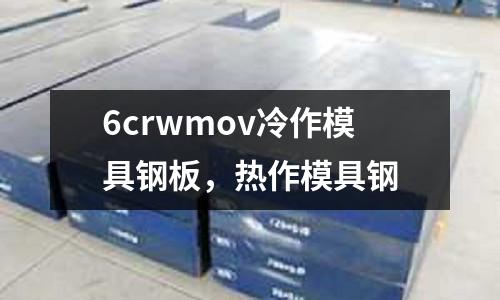 6crwmov冷作模具鋼板，熱作模具鋼