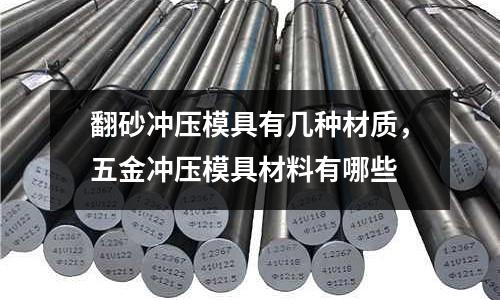 翻砂沖壓模具有幾種材質(zhì)，五金沖壓模具材料有哪些