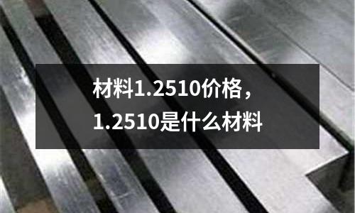 材料1.2510價格，1.2510是什么材料
