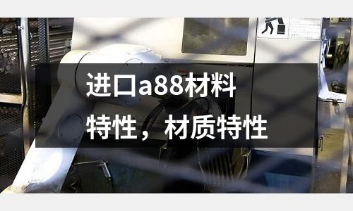 進口a88材料特性，材質特性