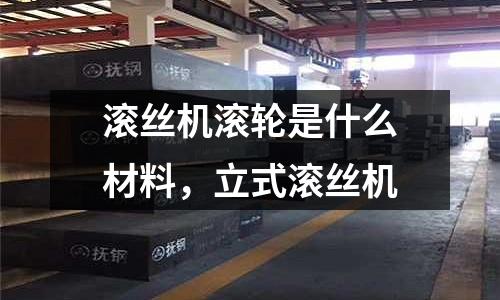 滾絲機滾輪是什么材料，立式滾絲機