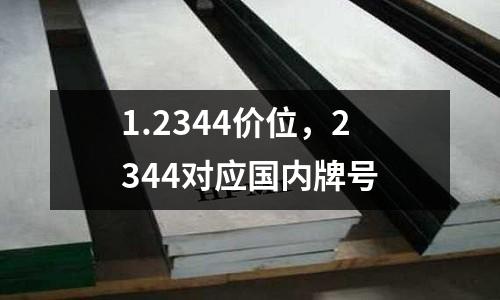 1.2344價(jià)位，2344對(duì)應(yīng)國(guó)內(nèi)牌號(hào)