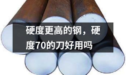 硬度更高的鋼，硬度70的刀好用嗎
