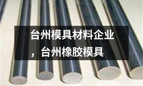 臺州模具材料企業(yè)，臺州橡膠模具