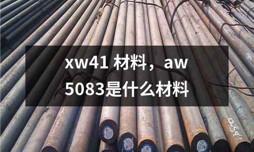 xw41 材料，aw5083是什么材料