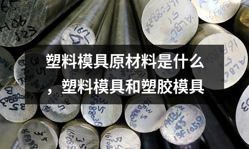 塑料模具原材料是什么，塑料模具和塑膠模具