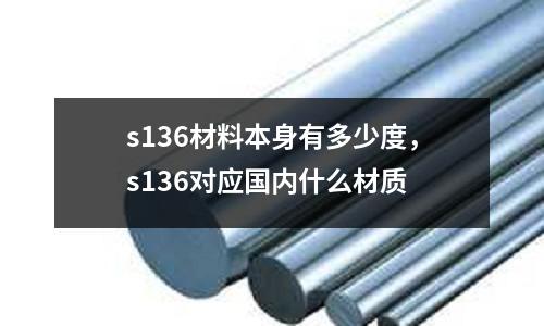 s136材料本身有多少度,s136對應國內什么材質