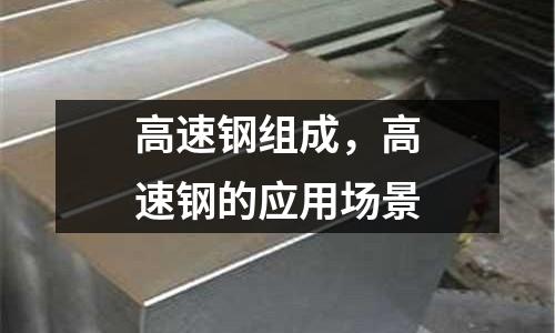 高速鋼組成，高速鋼的應(yīng)用場景