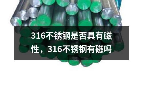 316不銹鋼是否具有磁性,316不銹鋼有磁嗎