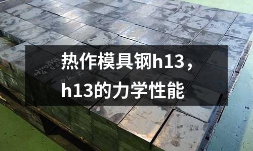 熱作模具鋼h13,h13的力學性能