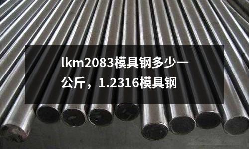 lkm2083模具鋼多少一公斤,1.2316模具鋼