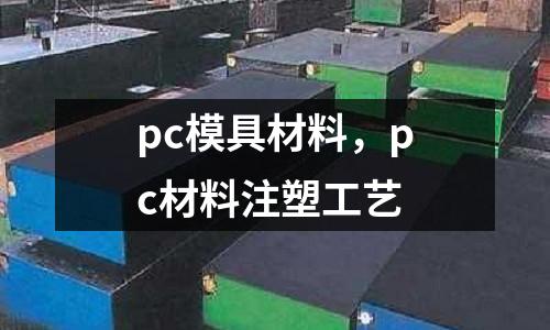 pc模具材料，pc材料注塑工藝