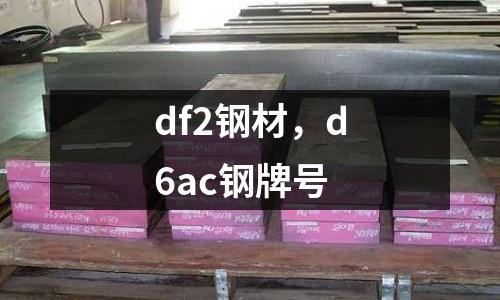 df2鋼材，d6ac鋼牌號
