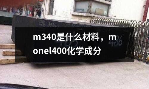 m340是什么材料，monel400化學成分