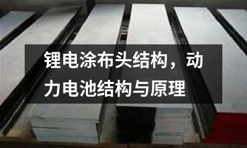 鋰電涂布頭結構,動力電池結構與原理