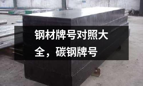 鋼材牌號對照大全,碳鋼牌號