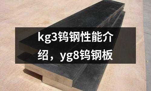 kg3鎢鋼性能介紹，yg8鎢鋼板