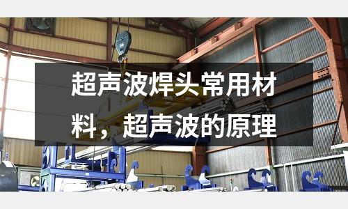 超聲波焊頭常用材料，超聲波的原理