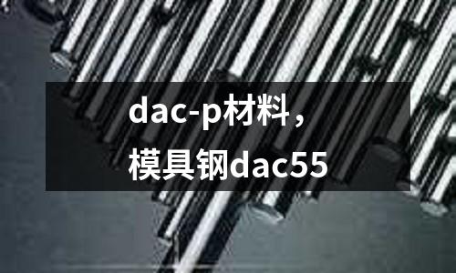 dac-p材料，模具鋼dac55