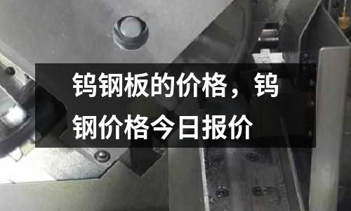 鎢鋼板的價格，鎢鋼價格今日報價