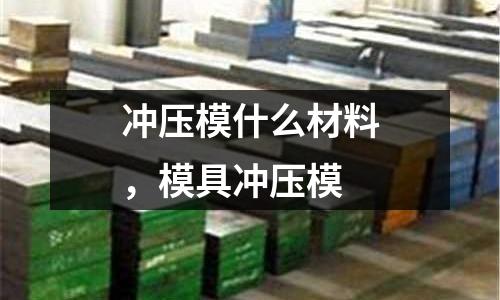 沖壓模什么材料,模具沖壓模
