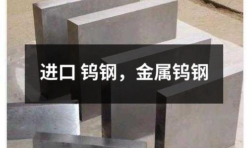 進口 鎢鋼，金屬鎢鋼