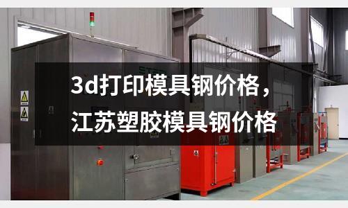 3d打印模具鋼價格，江蘇塑膠模具鋼價格