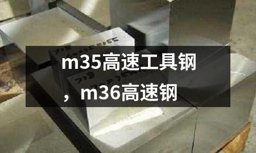 m35高速工具鋼，m36高速鋼