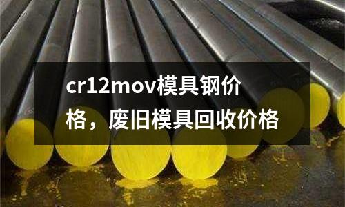 cr12mov模具鋼價格，廢舊模具回收價格