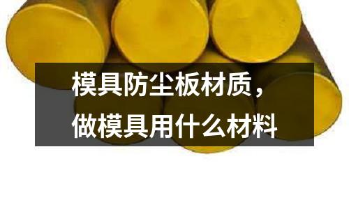 模具防塵板材質,做模具用什么材料