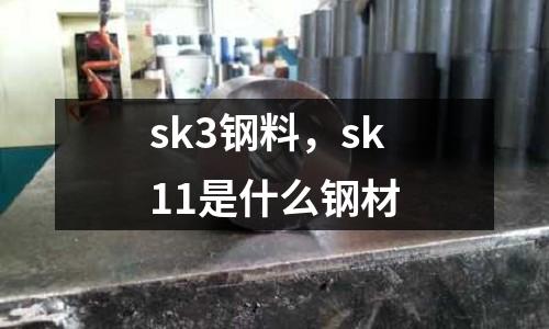 sk3鋼料，sk11是什么鋼材