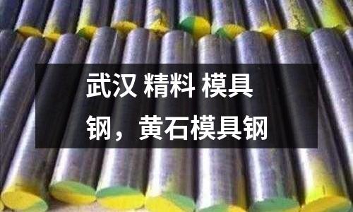 武漢 精料 模具鋼，黃石模具鋼