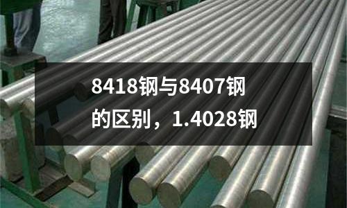 8418鋼與8407鋼的區別，1.4028鋼