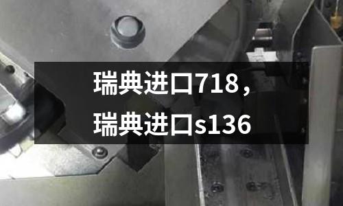 瑞典進(jìn)口718,瑞典進(jìn)口s136
