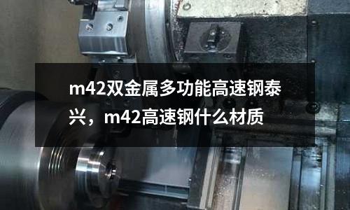 m42雙金屬多功能高速鋼泰興，m42高速鋼什么材質