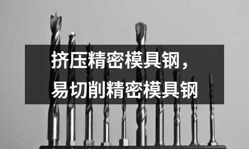 擠壓精密模具鋼，易切削精密模具鋼