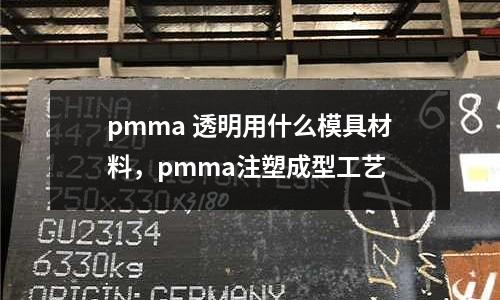 pmma 透明用什么模具材料，pmma注塑成型工藝