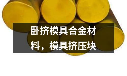 臥擠模具合金材料,模具擠壓塊
