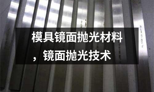 模具鏡面拋光材料,鏡面拋光技術