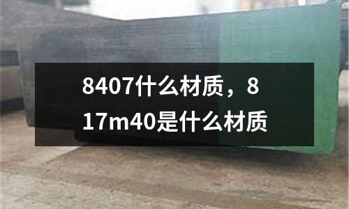 8407什么材質(zhì)，817m40是什么材質(zhì)