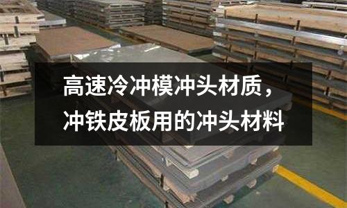 高速冷沖模沖頭材質，沖鐵皮板用的沖頭材料