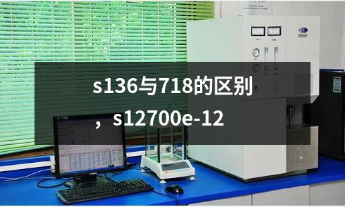 s136與718的區別，s12700e-12