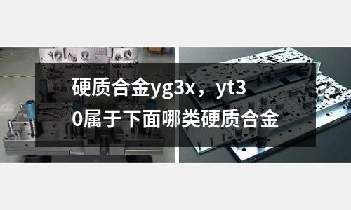 硬質(zhì)合金yg3x，yt30屬于下面哪類硬質(zhì)合金
