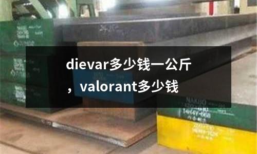 dievar多少錢一公斤，valorant多少錢