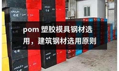 pom 塑膠模具鋼材選用，建筑鋼材選用原則