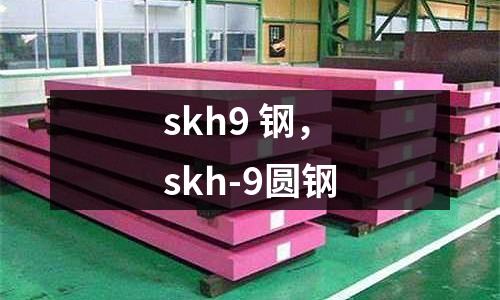 skh9 鋼，skh-9圓鋼